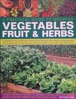 A Practical Guide to Growing Vegetables, Fruit and Herbs: A complete how-to handbook for gardening for the table, from planning and preparation to harvesting and storing.